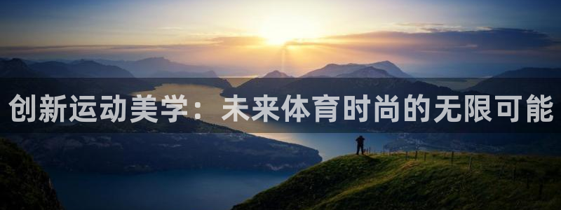 尊龙官方正版app娱乐平台：创新运动美学：未来体育时