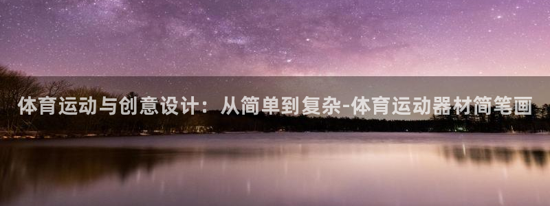 尊龙官网下载平台注册要钱吗：体育运动与创意设计：从简单到复杂