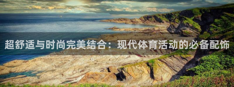 尊龙官方正版app娱乐网站：超舒适与时尚完美结合：现