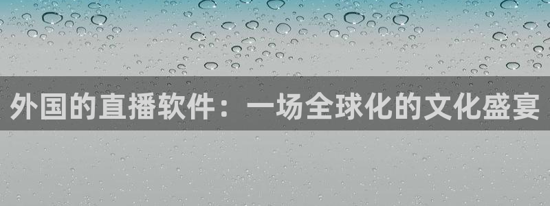 熊猫直播app下载：外国的直播软件：一场全球化的文化盛宴