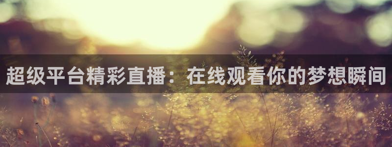 熊猫的：超级平台精彩直播：在线观看你的梦想瞬间